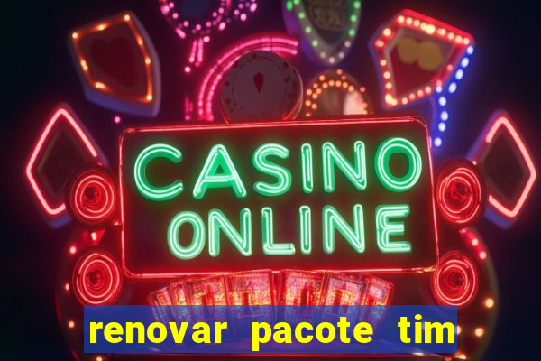 renovar pacote tim beta antes do prazo